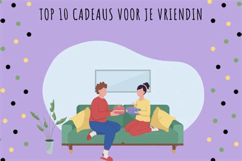 Top 10 cadeaus voor je vriendin! Spontaan en origineel